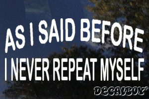 As I Said Before I Never Repeat Myself Vinyl Die-cut Decal