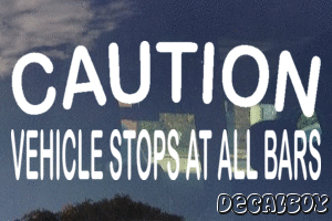 Caution Vehicle Stops At All Bars Vinyl Die-cut Decal
