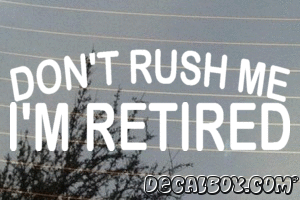 Dont Rush Me Im Retired Vinyl Die-cut Decal