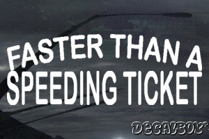 Faster Than A Speeding Ticket Vinyl Die-cut Decal