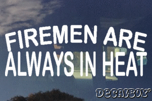 Firemen Are Always In Heat Vinyl Die-cut Decal