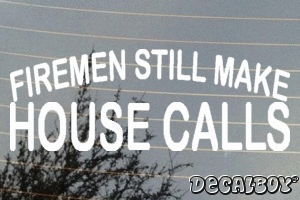 Firemen Still Make House Calls Vinyl Die-cut Decal