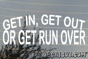Get In Get Out Or Get Run Over Vinyl Die-cut Decal
