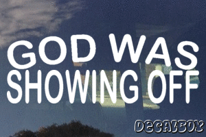 God Was Showing Off Vinyl Die-cut Decal