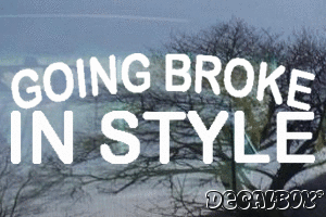 Going Broke In Style Vinyl Die-cut Decal