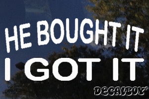 He Bought It I Got It Vinyl Die-cut Decal