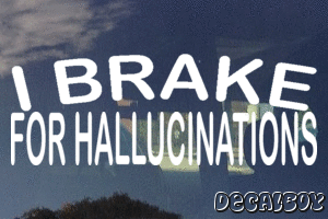 I Brake For Hallucinations Vinyl Die-cut Decal
