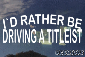 Id Rather Be Driving A Titleist Vinyl Die-cut Decal