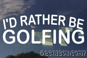 Id Rather Be Golfing Vinyl Die-cut Decal