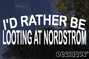 Id Rather Be Looting At Nordstrom Vinyl Die-cut Decal