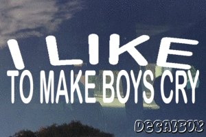 I Like To Make Boys Cry Vinyl Die-cut Decal