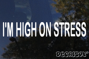 Im High On Stress Vinyl Die-cut Decal