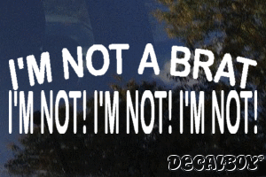 Im Not A Brat Im Not Im Not Im Not Vinyl Die-cut Decal