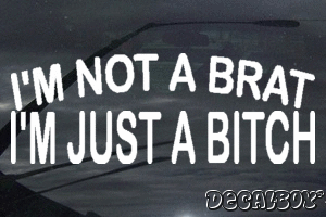 Im Not A Brat Im Just A Bitch Vinyl Die-cut Decal