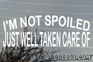 Im Not Spoiled Just Well Taken Care Of Vinyl Die-cut Decal