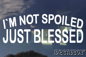 Im Not Spoiled Just Blessed Vinyl Die-cut Decal