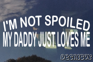 Im Not Spoiled My Daddy Just Loves Me Vinyl Die-cut Decal