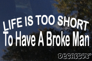 Life Is Too Short To Have A Broke Man Vinyl Die-cut Decal