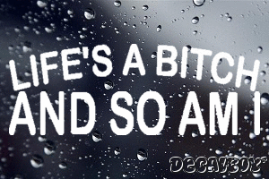 Lifes A Bitch And So Am I Vinyl Die-cut Decal