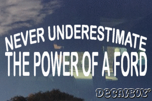 Never Underestimate The Power Of A Ford Vinyl Die-cut Decal