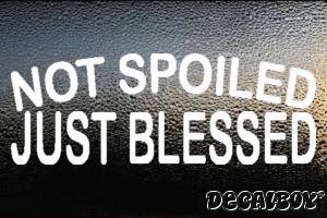 Not Spoiled Just Blessed Vinyl Die-cut Decal