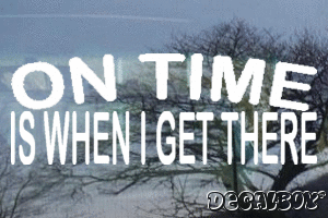 On Time Is When I Get There Vinyl Die-cut Decal