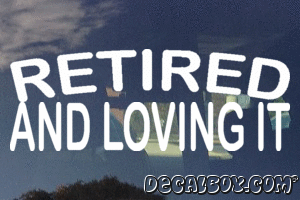 Retired And Loving It Vinyl Die-cut Decal