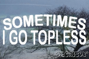 Sometimes I Go Topless Vinyl Die-cut Decal