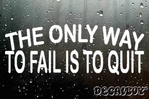 The Only Way To Fail Is To Quit Vinyl Die-cut Decal
