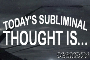 Todays Subliminal Thought Is Vinyl Die-cut Decal