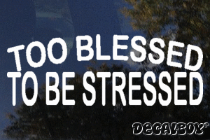 Too Blessed To Be Stressed Vinyl Die-cut Decal