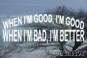 When Im Good Im Good When Im Bad Im Better Vinyl Die-cut Decal
