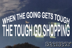 When The Going Gets Tough The Tough Go Shopping Vinyl Die-cut Decal