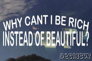 Why Cant I Be Rich Instead Of Beautiful Vinyl Die-cut Decal