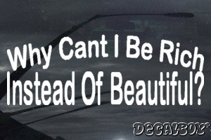 Why Cant I Be Rich Instead Of Beautiful Vinyl Die-cut Decal