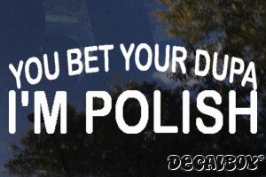 You Bet Your Dupa Im Polish Vinyl Die-cut Decal