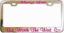 Always Late But Worth The Wait Chrome License Frame