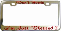 Dont Hate Im Just Blessed Chrome License Frame