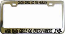 Good Girlz Go To Heaven Bad Go Everywhere Chrome License Frame