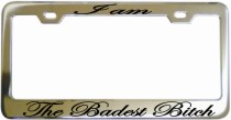 I Am The Badist Bitch Chrome License Frame