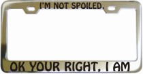 Im Not Spoiled 2 Frame Chrome License Frame