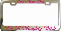 Im A Naughty Bitch Chrome License Frame