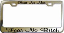 Trust No Men Fear No Bitch Chrome License Frame