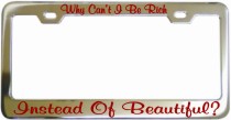 Why Cant I Be Rich Instead Of Beautiful Chrome License Frame