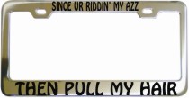 Since Ur Riddin My Azz Chrome License Frame
