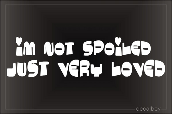 Im Not Spoiled Just Loved Car Decal