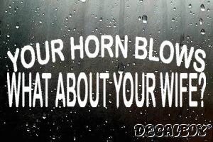 Your Horn Blows What About Your Wife Vinyl Die-cut Decal